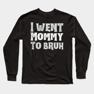 I-went-mommy-to-bruh Long Sleeve T-Shirt